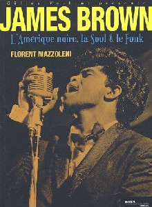 Florent Mazzoleni - James Brown, l'Amérique noire, la soul et le funk Florent Mazzoleni - James Brown, l'Amérique noire, la soul et le funk