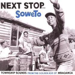 Next Stop ... Soweto. Township Sounds from the Golden Age of Mbaqanga Next Stop ... Soweto. Township Sounds from the Golden Age of Mbaqanga