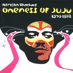 Oneness of Juju - African rhythms 1970-82 Oneness of Juju - African rhythms 1970-82