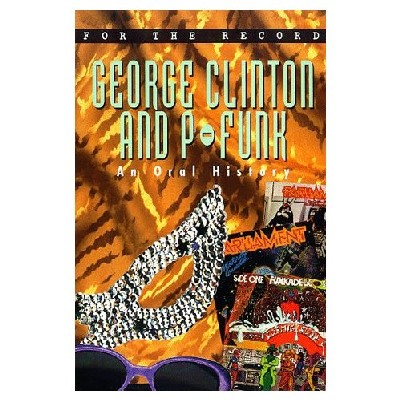 George Clinton and P-Funk, An Oral History - David Mills / Aris Wilson / Dave Marsh George Clinton and P-Funk, An Oral History - David Mills / Aris Wilson / Dave Marsh