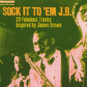 Sock it to 'Em J.B. - 20 fabulous tracks inspired by James Brown Sock it to 'Em J.B. - 20 fabulous tracks inspired by James Brown