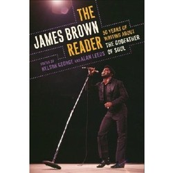 The James Brown Reader: Fifty Years of Writing About the Godfather of Soul par Nelson George et Alan Leeds