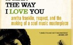 I Never Loved a Man the Way I Love You: Aretha Franklin, Respect, And the Making of a Soul Music Masterpiece - Matt Dobkin