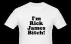 Nouveau tee-shirt : I'm Rick James Bitch !